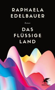 Raphaela Edelbauer: »Das flüssige Land« (Klett-Cotta)